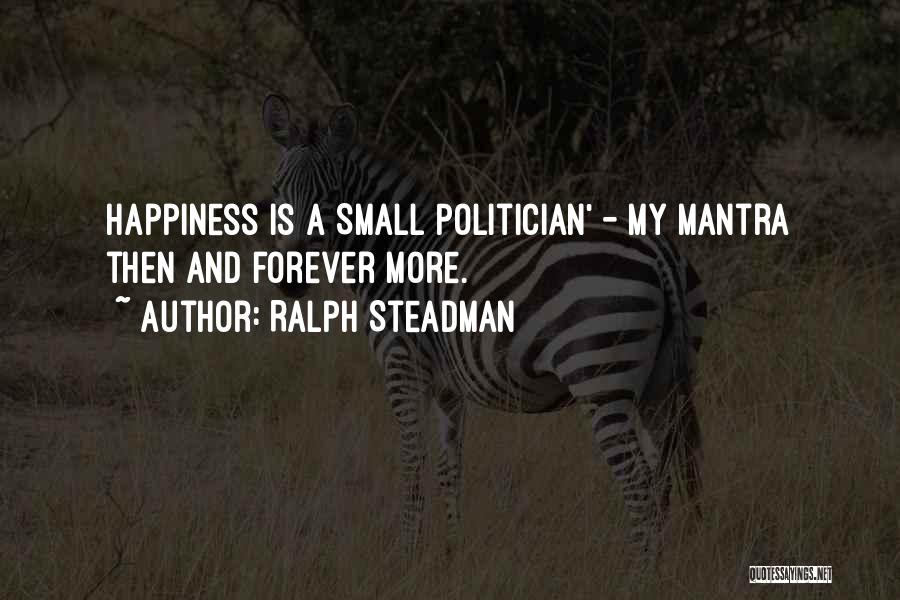 Ralph Steadman Quotes: Happiness Is A Small Politician' - My Mantra Then And Forever More.