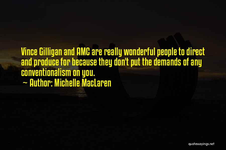 Michelle MacLaren Quotes: Vince Gilligan And Amc Are Really Wonderful People To Direct And Produce For Because They Don't Put The Demands Of