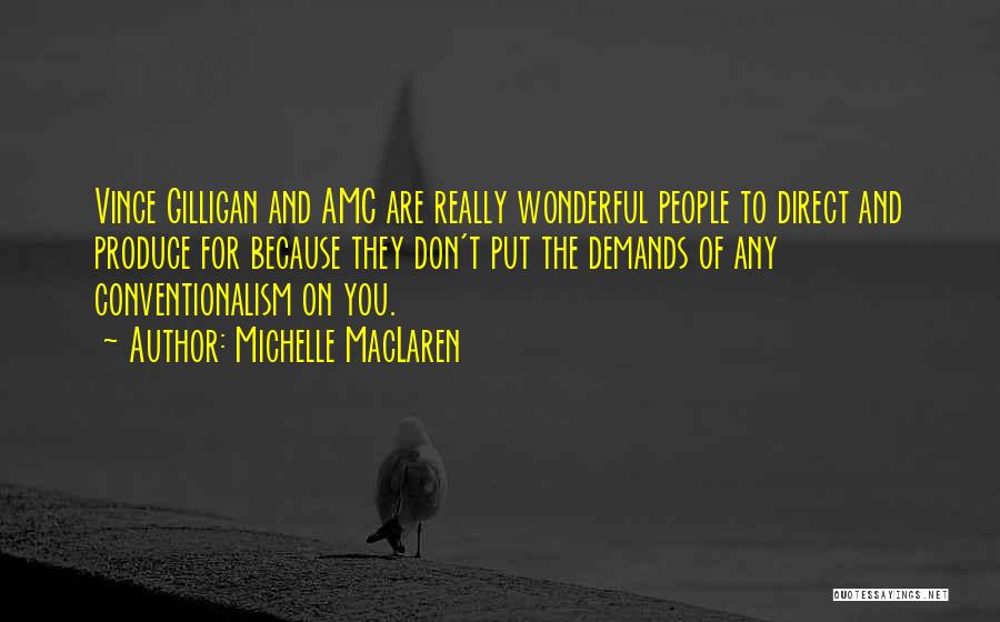 Michelle MacLaren Quotes: Vince Gilligan And Amc Are Really Wonderful People To Direct And Produce For Because They Don't Put The Demands Of