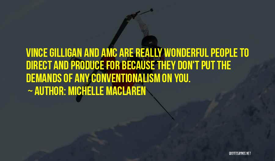Michelle MacLaren Quotes: Vince Gilligan And Amc Are Really Wonderful People To Direct And Produce For Because They Don't Put The Demands Of