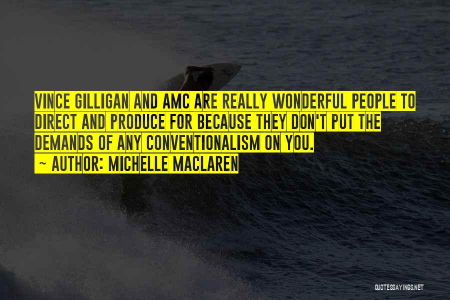 Michelle MacLaren Quotes: Vince Gilligan And Amc Are Really Wonderful People To Direct And Produce For Because They Don't Put The Demands Of