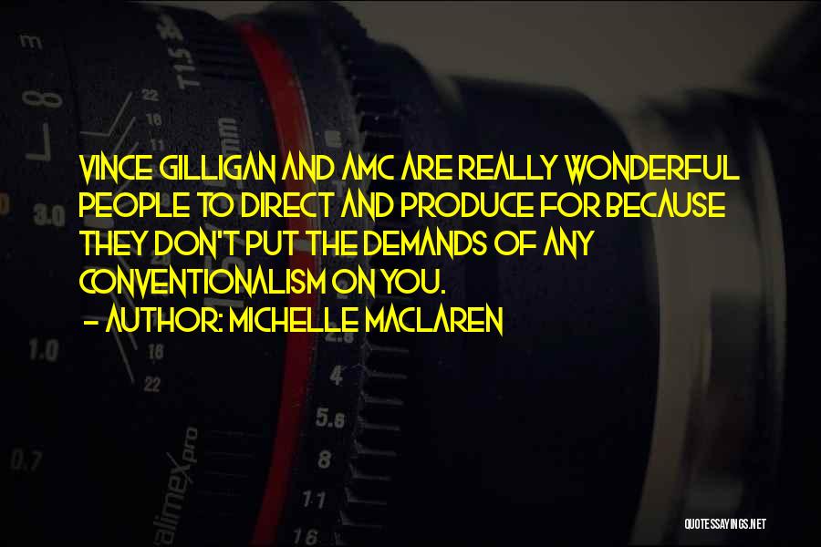 Michelle MacLaren Quotes: Vince Gilligan And Amc Are Really Wonderful People To Direct And Produce For Because They Don't Put The Demands Of