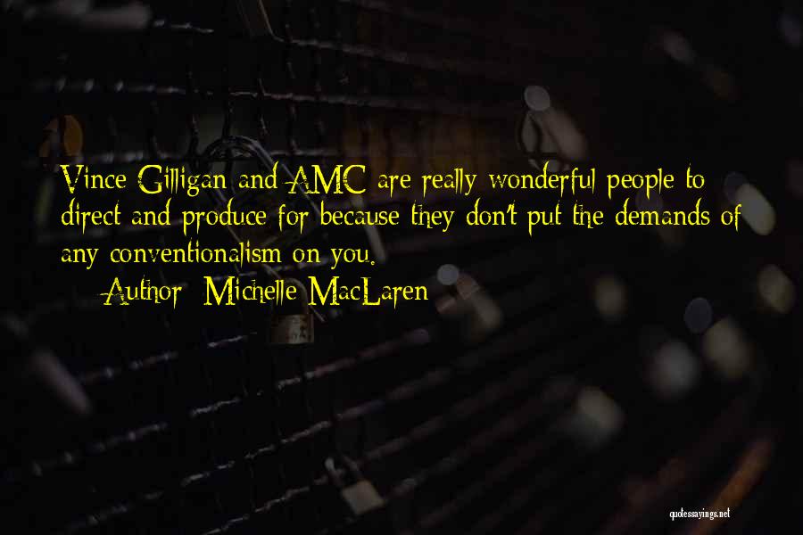 Michelle MacLaren Quotes: Vince Gilligan And Amc Are Really Wonderful People To Direct And Produce For Because They Don't Put The Demands Of