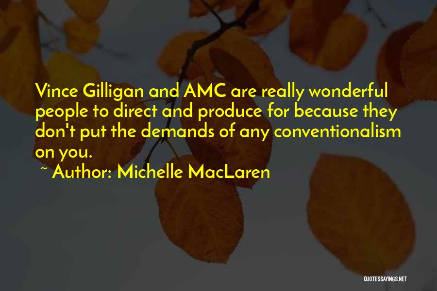 Michelle MacLaren Quotes: Vince Gilligan And Amc Are Really Wonderful People To Direct And Produce For Because They Don't Put The Demands Of