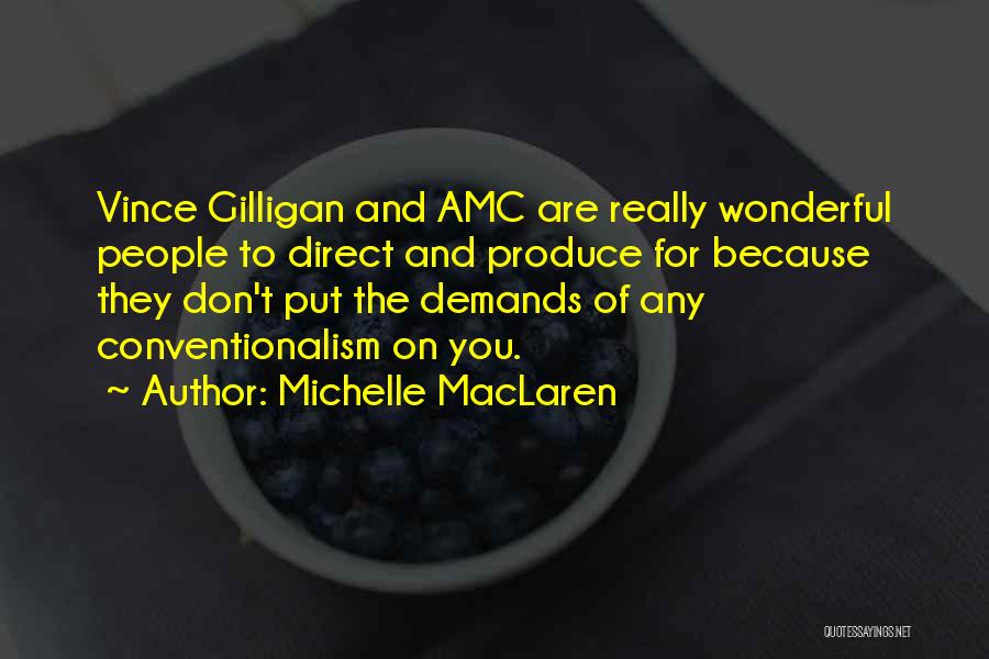 Michelle MacLaren Quotes: Vince Gilligan And Amc Are Really Wonderful People To Direct And Produce For Because They Don't Put The Demands Of