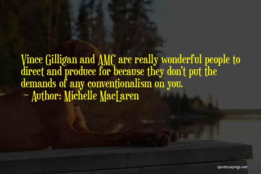 Michelle MacLaren Quotes: Vince Gilligan And Amc Are Really Wonderful People To Direct And Produce For Because They Don't Put The Demands Of