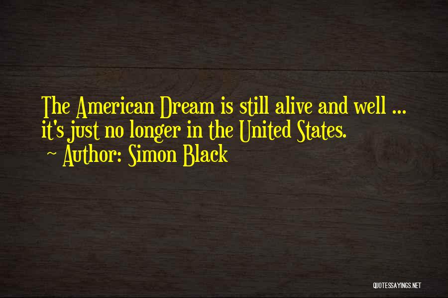 Simon Black Quotes: The American Dream Is Still Alive And Well ... It's Just No Longer In The United States.