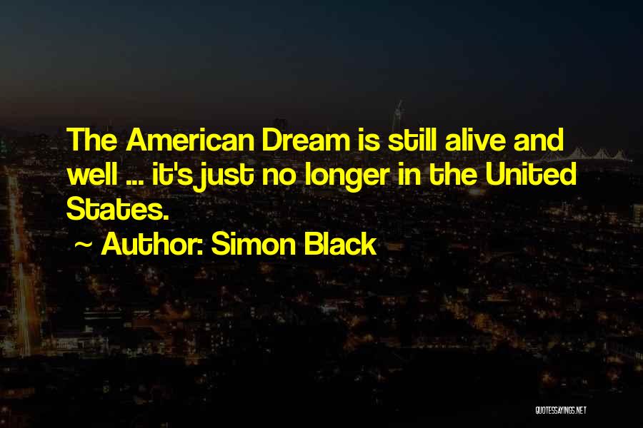 Simon Black Quotes: The American Dream Is Still Alive And Well ... It's Just No Longer In The United States.
