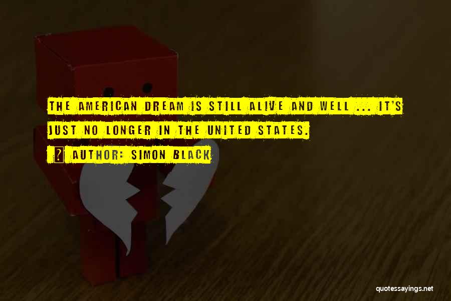 Simon Black Quotes: The American Dream Is Still Alive And Well ... It's Just No Longer In The United States.
