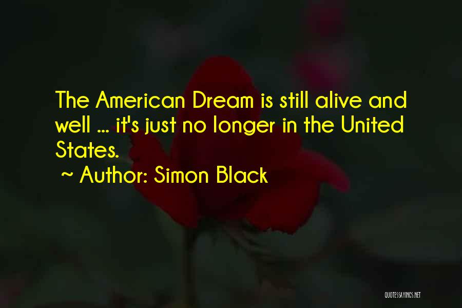 Simon Black Quotes: The American Dream Is Still Alive And Well ... It's Just No Longer In The United States.