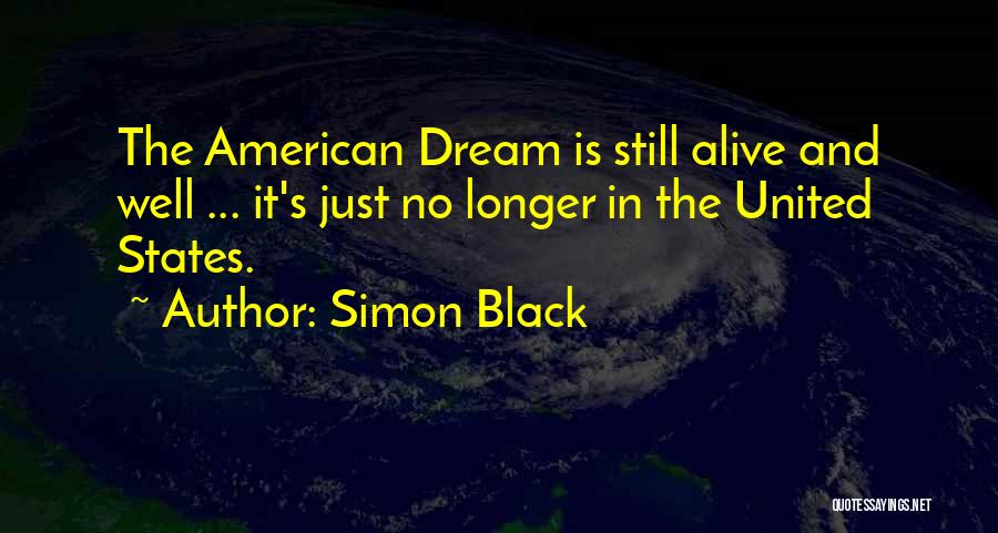 Simon Black Quotes: The American Dream Is Still Alive And Well ... It's Just No Longer In The United States.