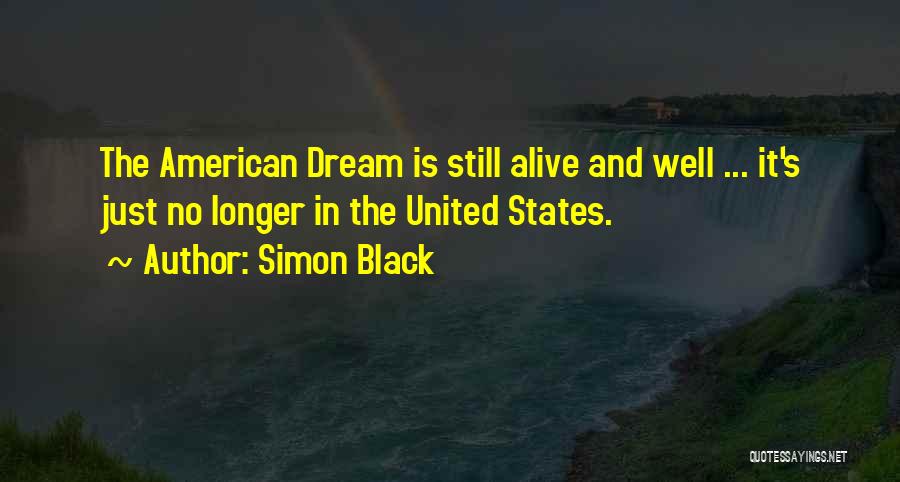 Simon Black Quotes: The American Dream Is Still Alive And Well ... It's Just No Longer In The United States.