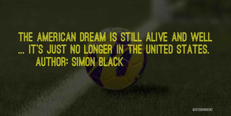 Simon Black Quotes: The American Dream Is Still Alive And Well ... It's Just No Longer In The United States.