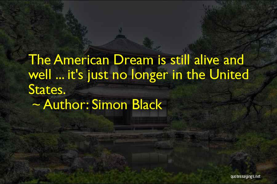 Simon Black Quotes: The American Dream Is Still Alive And Well ... It's Just No Longer In The United States.