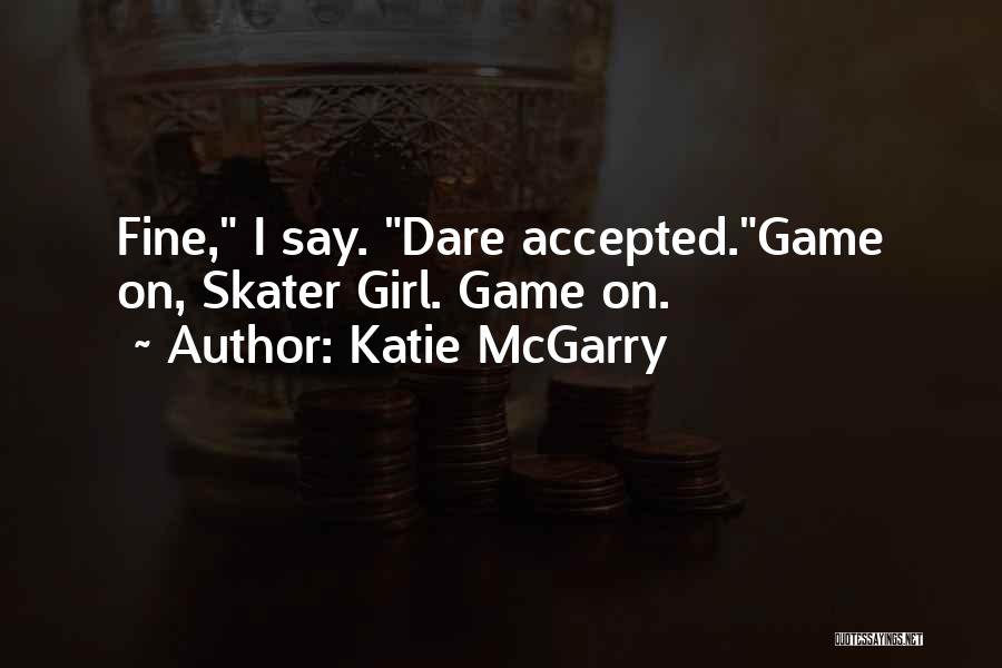 Katie McGarry Quotes: Fine, I Say. Dare Accepted.game On, Skater Girl. Game On.
