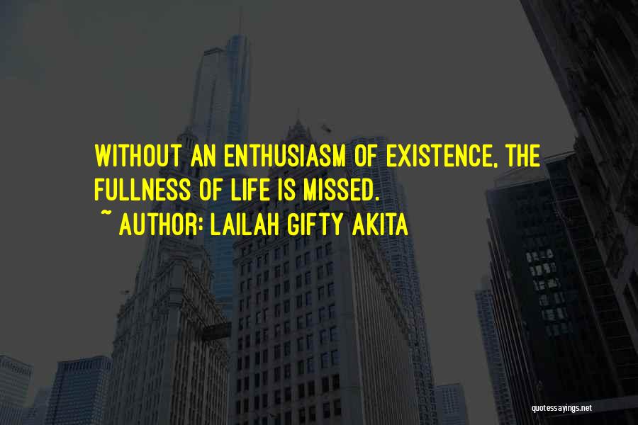 Lailah Gifty Akita Quotes: Without An Enthusiasm Of Existence, The Fullness Of Life Is Missed.