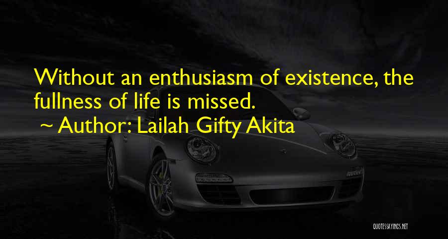 Lailah Gifty Akita Quotes: Without An Enthusiasm Of Existence, The Fullness Of Life Is Missed.