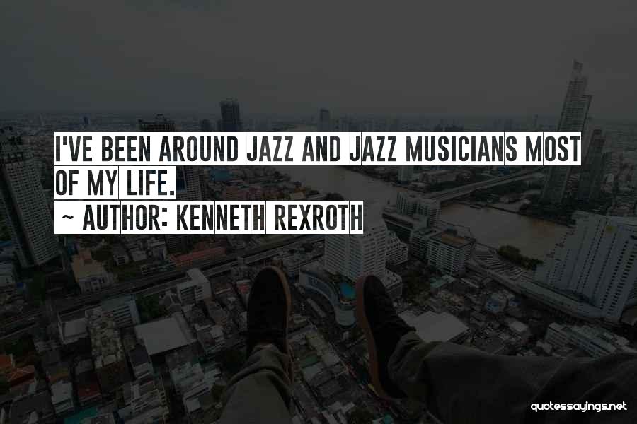 Kenneth Rexroth Quotes: I've Been Around Jazz And Jazz Musicians Most Of My Life.