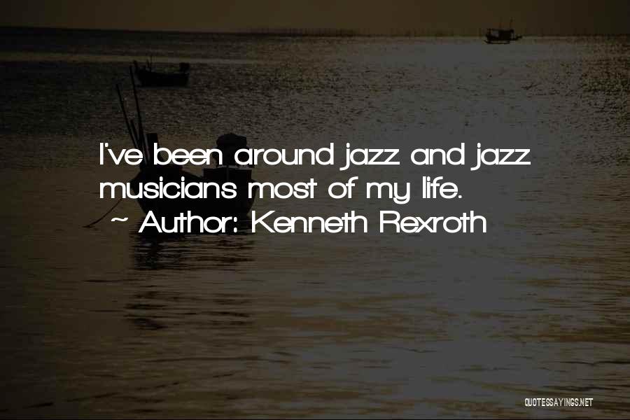 Kenneth Rexroth Quotes: I've Been Around Jazz And Jazz Musicians Most Of My Life.