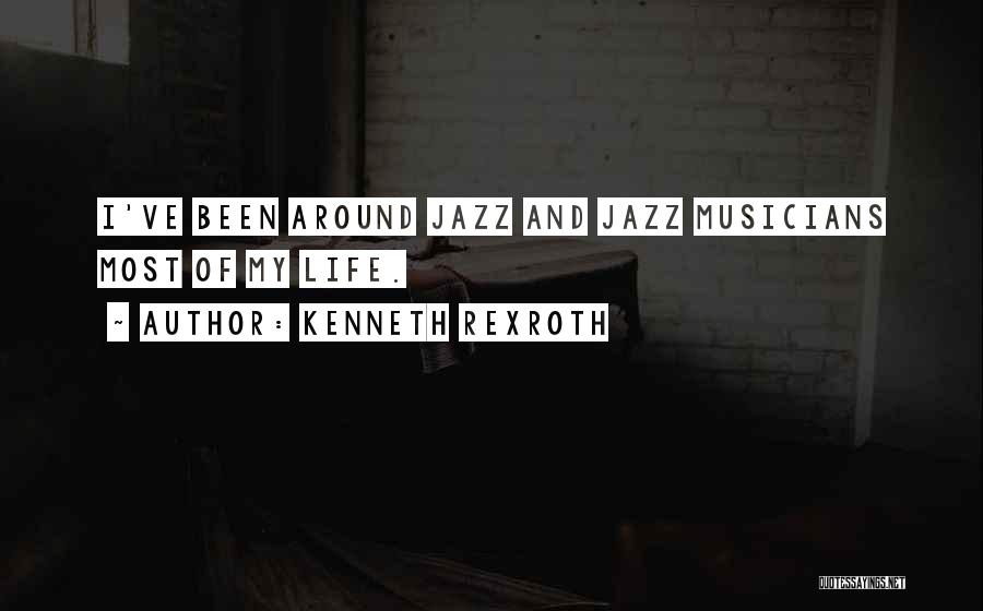 Kenneth Rexroth Quotes: I've Been Around Jazz And Jazz Musicians Most Of My Life.