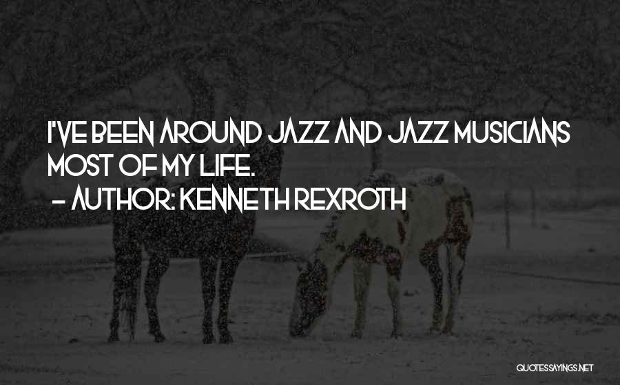 Kenneth Rexroth Quotes: I've Been Around Jazz And Jazz Musicians Most Of My Life.