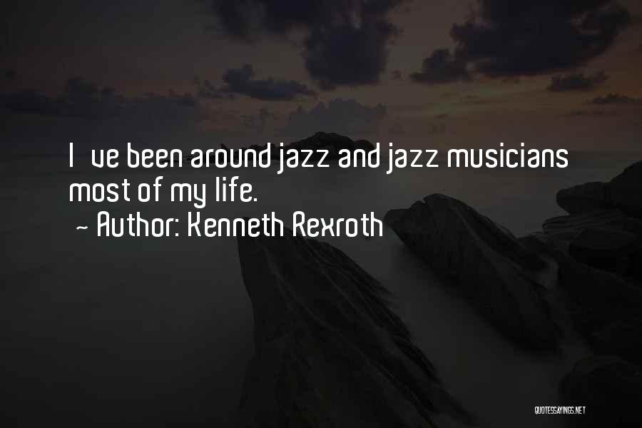 Kenneth Rexroth Quotes: I've Been Around Jazz And Jazz Musicians Most Of My Life.