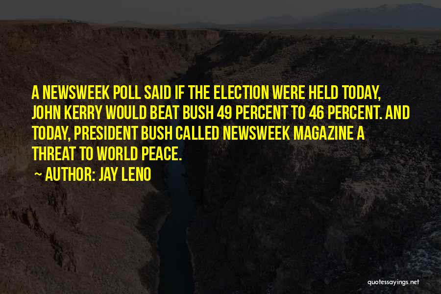 Jay Leno Quotes: A Newsweek Poll Said If The Election Were Held Today, John Kerry Would Beat Bush 49 Percent To 46 Percent.