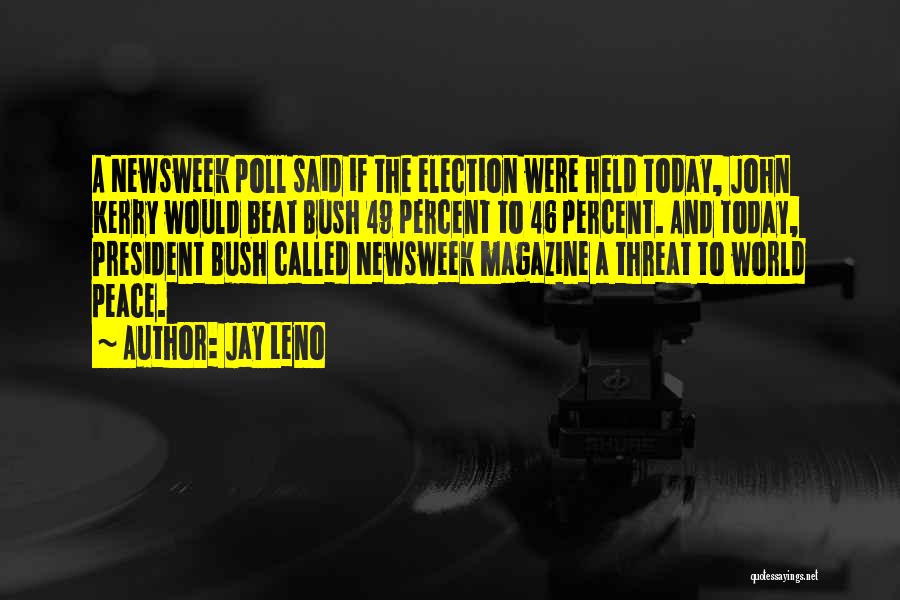 Jay Leno Quotes: A Newsweek Poll Said If The Election Were Held Today, John Kerry Would Beat Bush 49 Percent To 46 Percent.