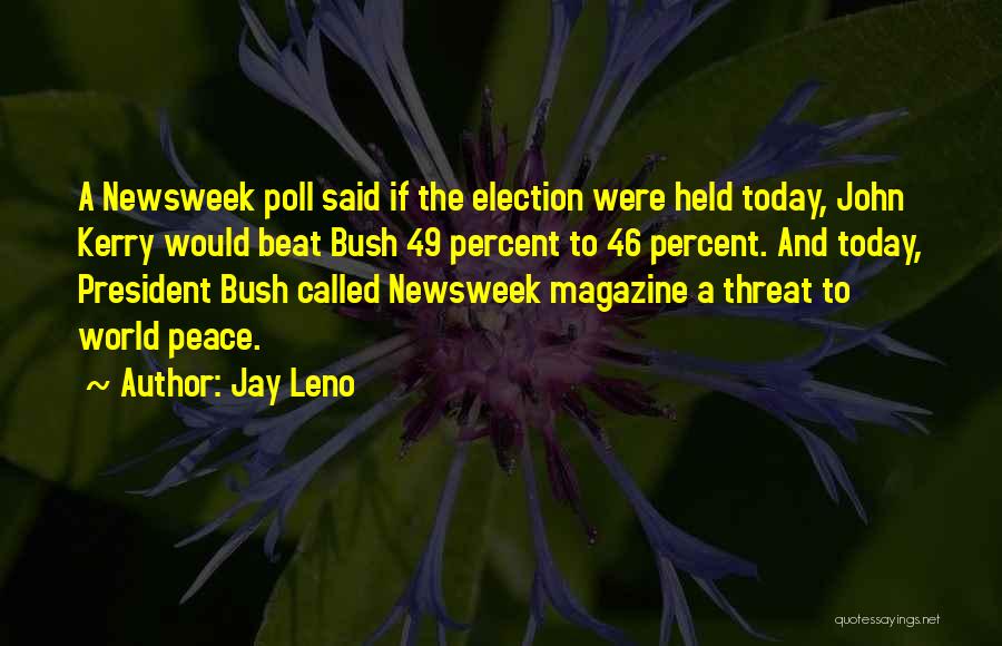 Jay Leno Quotes: A Newsweek Poll Said If The Election Were Held Today, John Kerry Would Beat Bush 49 Percent To 46 Percent.