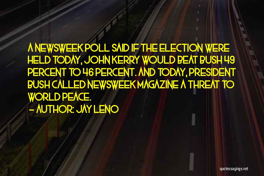 Jay Leno Quotes: A Newsweek Poll Said If The Election Were Held Today, John Kerry Would Beat Bush 49 Percent To 46 Percent.