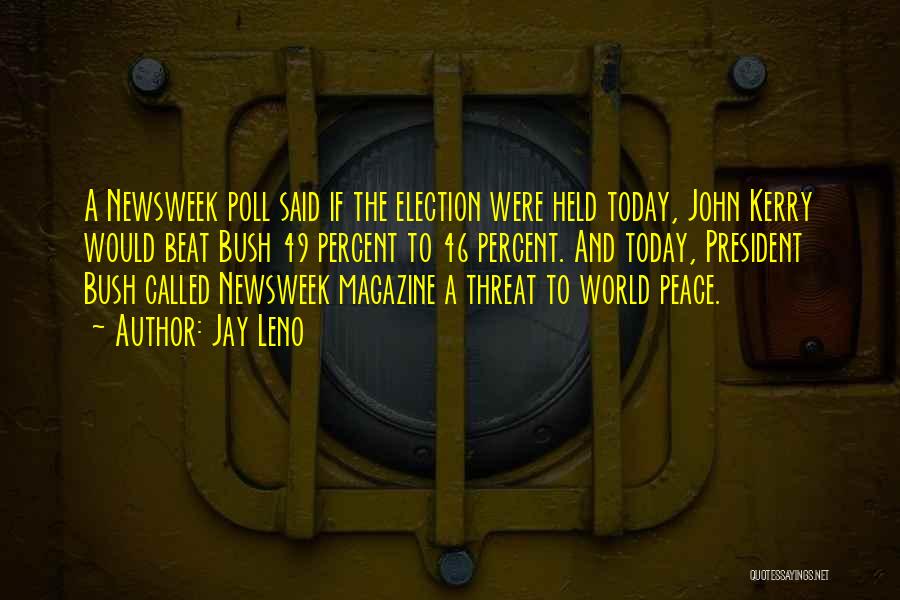 Jay Leno Quotes: A Newsweek Poll Said If The Election Were Held Today, John Kerry Would Beat Bush 49 Percent To 46 Percent.