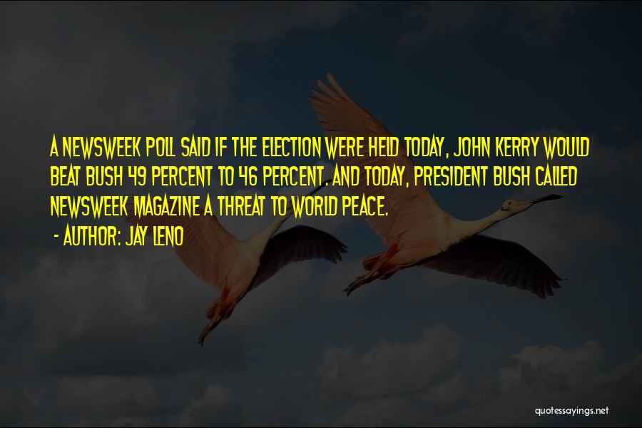 Jay Leno Quotes: A Newsweek Poll Said If The Election Were Held Today, John Kerry Would Beat Bush 49 Percent To 46 Percent.