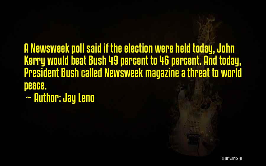 Jay Leno Quotes: A Newsweek Poll Said If The Election Were Held Today, John Kerry Would Beat Bush 49 Percent To 46 Percent.