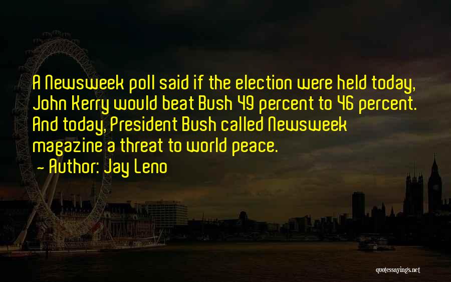 Jay Leno Quotes: A Newsweek Poll Said If The Election Were Held Today, John Kerry Would Beat Bush 49 Percent To 46 Percent.