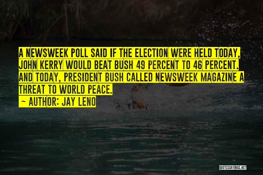 Jay Leno Quotes: A Newsweek Poll Said If The Election Were Held Today, John Kerry Would Beat Bush 49 Percent To 46 Percent.