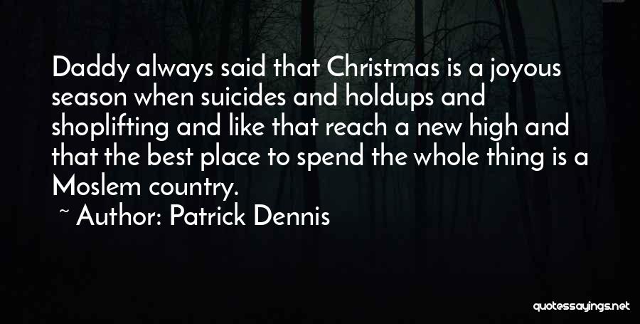 Patrick Dennis Quotes: Daddy Always Said That Christmas Is A Joyous Season When Suicides And Holdups And Shoplifting And Like That Reach A