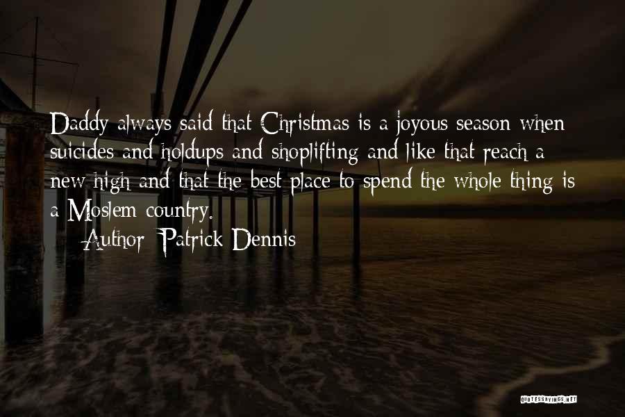 Patrick Dennis Quotes: Daddy Always Said That Christmas Is A Joyous Season When Suicides And Holdups And Shoplifting And Like That Reach A