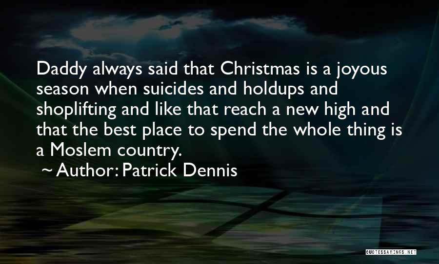 Patrick Dennis Quotes: Daddy Always Said That Christmas Is A Joyous Season When Suicides And Holdups And Shoplifting And Like That Reach A