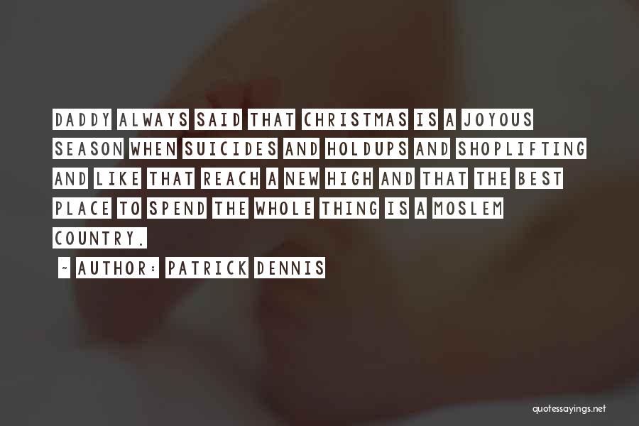 Patrick Dennis Quotes: Daddy Always Said That Christmas Is A Joyous Season When Suicides And Holdups And Shoplifting And Like That Reach A