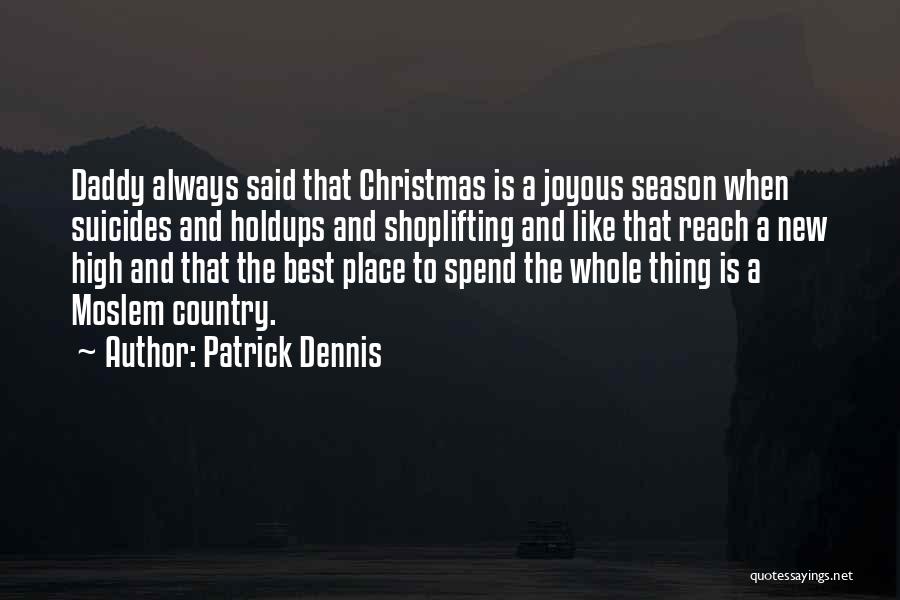 Patrick Dennis Quotes: Daddy Always Said That Christmas Is A Joyous Season When Suicides And Holdups And Shoplifting And Like That Reach A