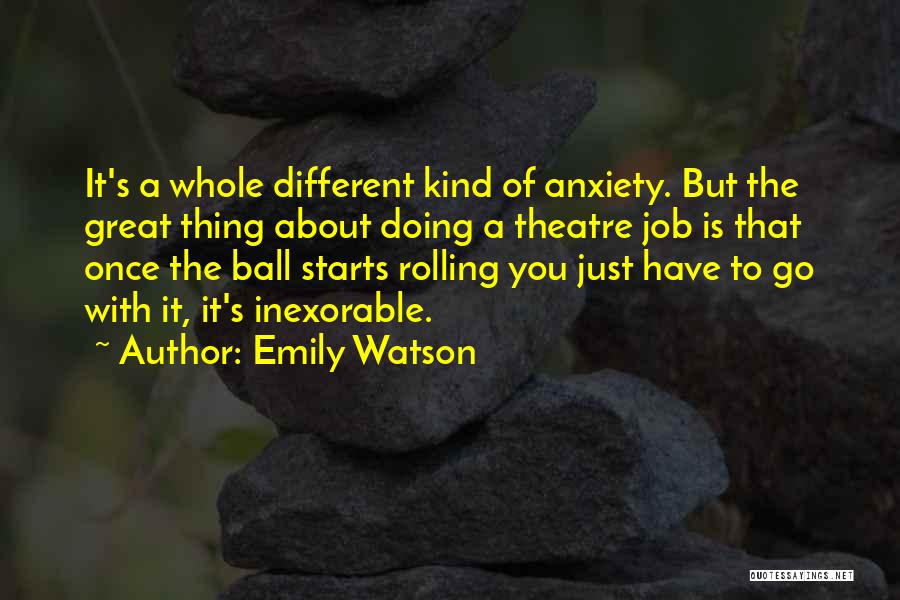Emily Watson Quotes: It's A Whole Different Kind Of Anxiety. But The Great Thing About Doing A Theatre Job Is That Once The