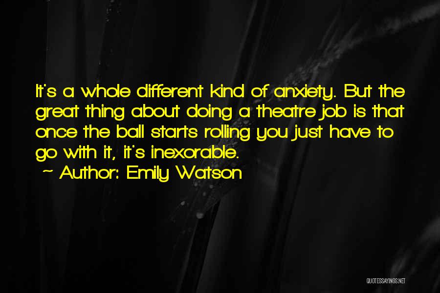 Emily Watson Quotes: It's A Whole Different Kind Of Anxiety. But The Great Thing About Doing A Theatre Job Is That Once The