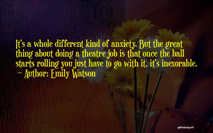 Emily Watson Quotes: It's A Whole Different Kind Of Anxiety. But The Great Thing About Doing A Theatre Job Is That Once The