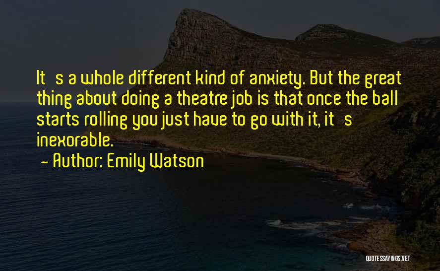 Emily Watson Quotes: It's A Whole Different Kind Of Anxiety. But The Great Thing About Doing A Theatre Job Is That Once The