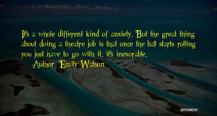 Emily Watson Quotes: It's A Whole Different Kind Of Anxiety. But The Great Thing About Doing A Theatre Job Is That Once The