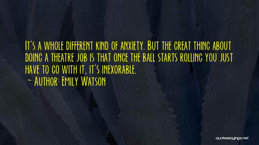 Emily Watson Quotes: It's A Whole Different Kind Of Anxiety. But The Great Thing About Doing A Theatre Job Is That Once The
