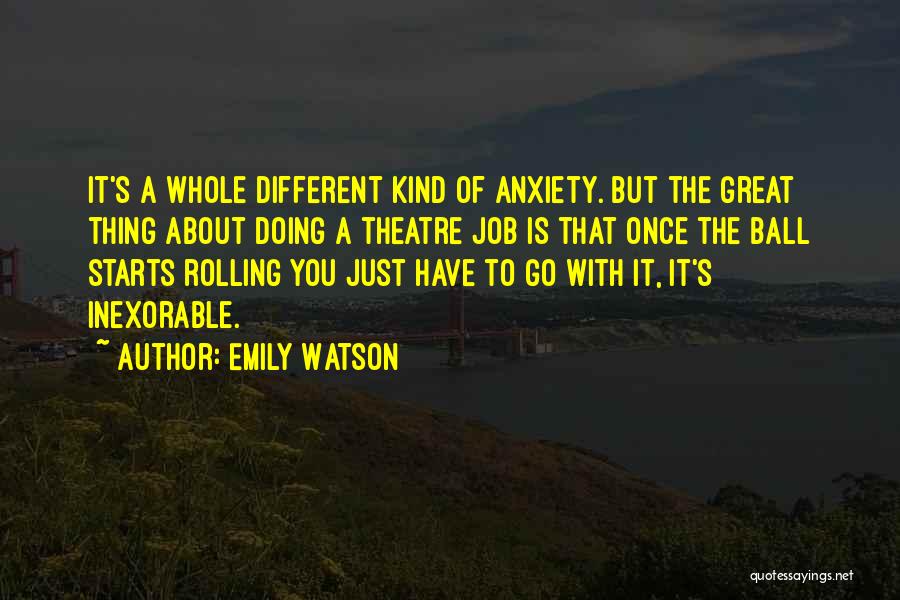 Emily Watson Quotes: It's A Whole Different Kind Of Anxiety. But The Great Thing About Doing A Theatre Job Is That Once The