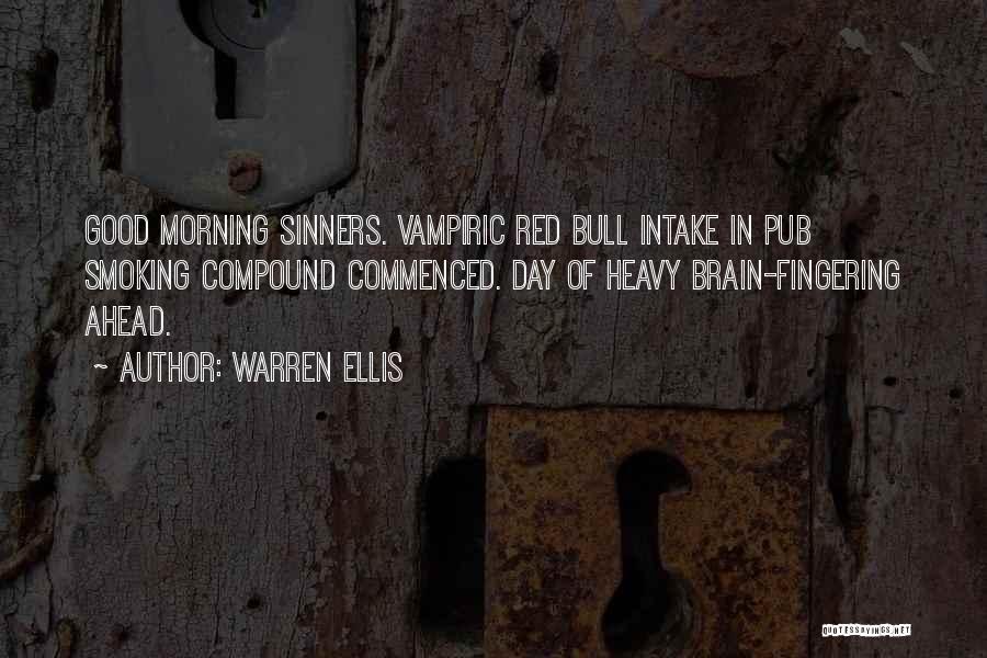 Warren Ellis Quotes: Good Morning Sinners. Vampiric Red Bull Intake In Pub Smoking Compound Commenced. Day Of Heavy Brain-fingering Ahead.