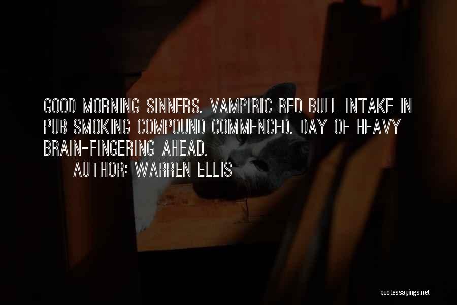 Warren Ellis Quotes: Good Morning Sinners. Vampiric Red Bull Intake In Pub Smoking Compound Commenced. Day Of Heavy Brain-fingering Ahead.