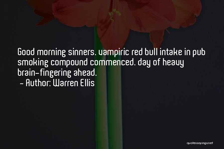 Warren Ellis Quotes: Good Morning Sinners. Vampiric Red Bull Intake In Pub Smoking Compound Commenced. Day Of Heavy Brain-fingering Ahead.